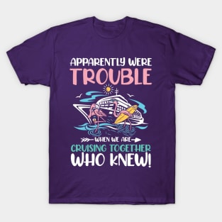 Apparently Were Trouble When We Are Cruising Together T-Shirt